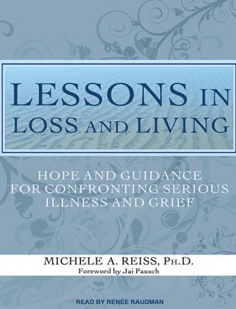 Lessons in Loss and Living: Hope and Guidance for Confronting Serious Illness and Grief, Michele A. Reiss