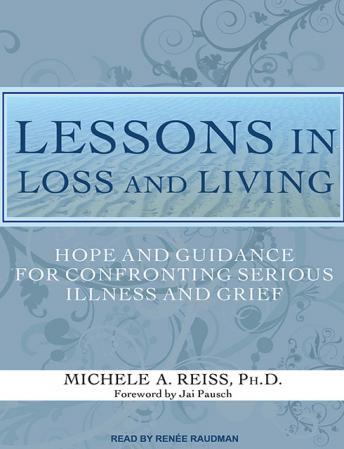 Download Lessons in Loss and Living: Hope and Guidance for Confronting Serious Illness and Grief by Michele A. Reiss