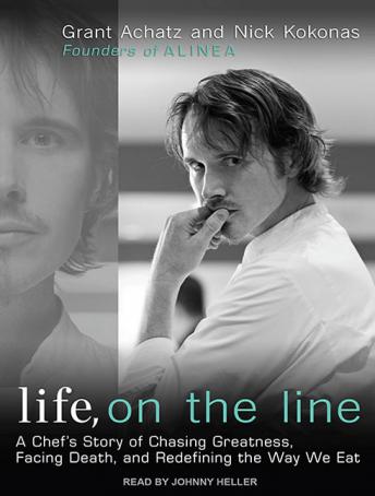 Download Life, on the Line: A Chef's Story of Chasing Greatness, Facing Death, and Redefining the Way We Eat by Grant Achatz, Nick Kokonas