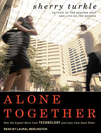 Alone Together: Why We Expect More from Technology and Less from Each Other