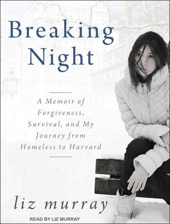 Breaking Night: A Memoir of Forgiveness, Survival, and My Journey from Homeless to Harvard, Audio book by Liz Murray