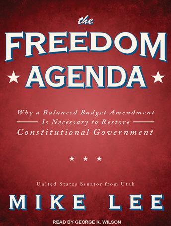 The Freedom Agenda: Why a Balanced Budget Amendment Is Necessary to Restore Constitutional Government