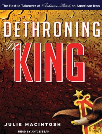 Download Dethroning the King: The Hostile Takeover of Anheuser-Busch, an American Icon by Julie Macintosh