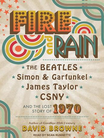 Fire and Rain: The Beatles, Simon and Garfunkel, James Taylor, CSNY and the Lost  - Story of 1970, Audio book by David Browne