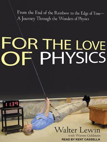 Download For the Love of Physics: From the End of the Rainbow to the Edge of Time---A Journey Through the Wonders of Physics by Walter Lewin, Warren Goldstein