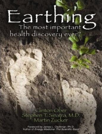 Earthing: The Most Important Health Discovery Ever?, Clinton Ober, Martin Zucker, Stephen T. Sinatra, M.D.