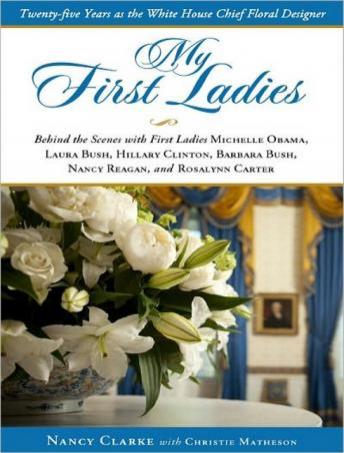 My First Ladies: Twenty-Five Years as the White House Chief Floral Designer, Christie Matheson, Nancy Clarke