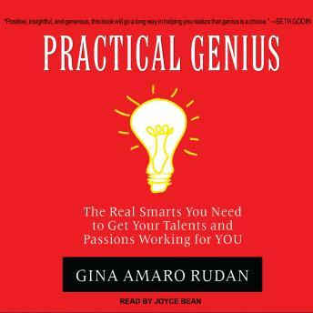 Practical Genius: The Real Smarts You Need to Get Your Talents and Passions Working for You