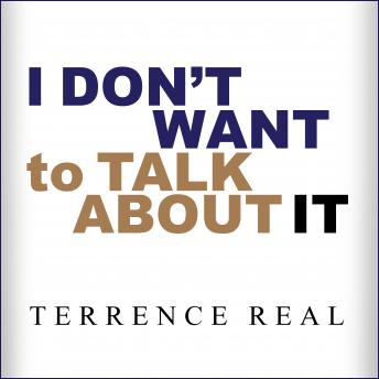 I Don't Want to Talk About It: Overcoming the Secret Legacy of Male Depression, Terrence Real