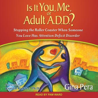 Is It You, Me, or Adult A.D.D.?: Stopping the Roller Coaster When Someone You Love Has Attention Deficit Disorder, Gina Pera