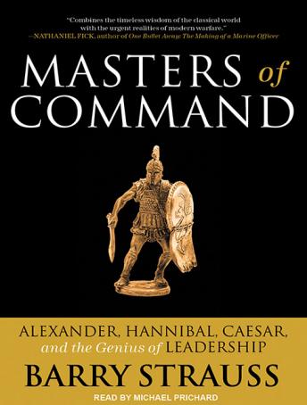 Masters of Command: Alexander, Hannibal, Caesar, and the Genius of Leadership