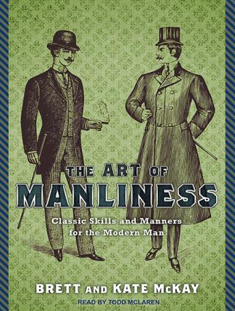 Download Art of Manliness: Classic Skills and Manners for the Modern Man by Brett McKay, Kate McKay
