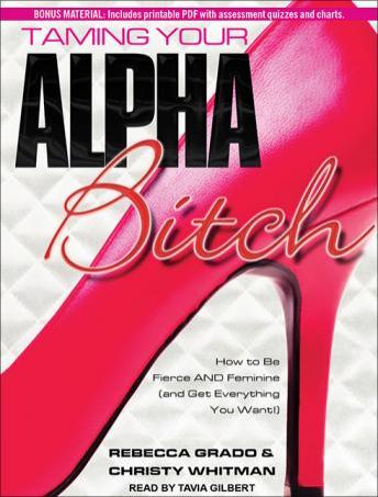 Taming Your Alpha Bitch: How to be Fierce and Feminine (and Get Everything You Want!)