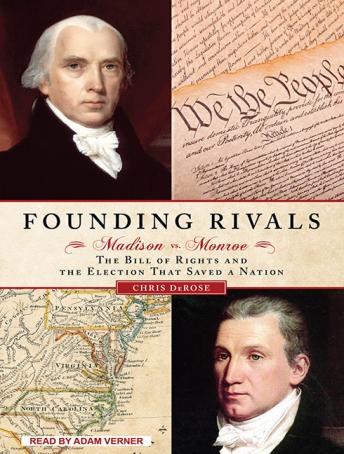 Download Founding Rivals: Madison vs. Monroe, the Bill of Rights, and the Election That Saved a Nation by Chris DeRose