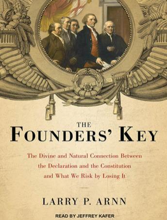 Founders' Key: The Divine and Natural Connection Between the Declaration and the Constitution and What We Risk by Losing It, Larry P. Arnn