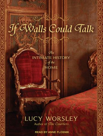 If Walls Could Talk: An Intimate History of the Home, Lucy Worsley