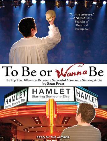 To Be or Wanna Be: The Top Ten Differences Between a Successful Actor and a Starving Artist, Audio book by Sean Pratt