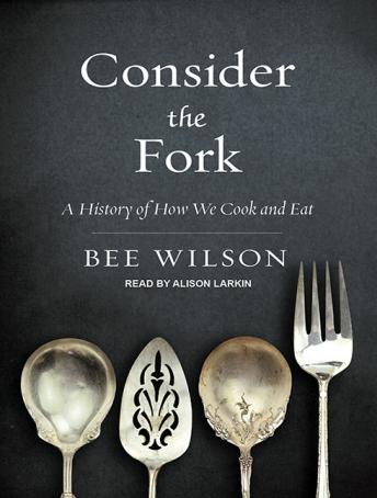 Download Consider the Fork: A History of How We Cook and Eat by Bee Wilson