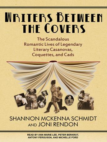 Writers Between the Covers: The Scandalous Romantic Lives of Legendary Literary Casanovas, Coquettes, and Cads