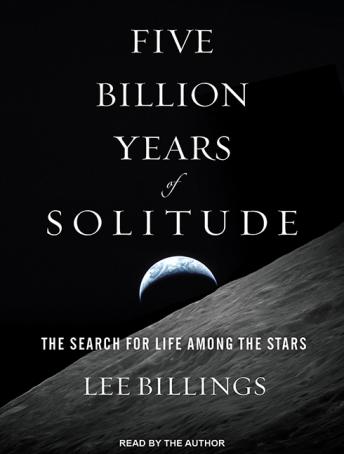 Five Billion Years of Solitude: The Search for Life Among the Stars