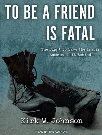 To Be a Friend Is Fatal: The Fight to Save the Iraqis America Left Behind