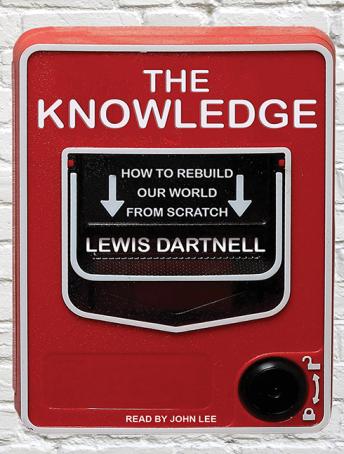 Knowledge: How to Rebuild Our World from Scratch, Lewis Dartnell