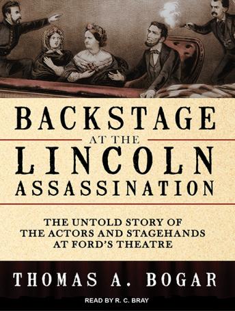 Backstage at the Lincoln Assassination: The Untold Story of the Actors and Stagehands at Ford's Theatre