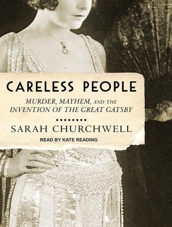 Careless People: Murder, Mayhem, and the Invention of The Great Gatsby, Sarah Churchwell