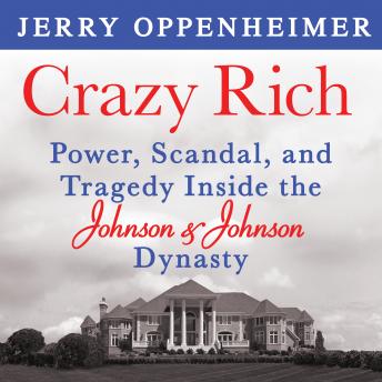 Crazy Rich: Power, Scandal, and Tragedy Inside the Johnson & Johnson Dynasty