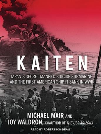 Kaiten: Japan's Secret Manned Suicide Submarine and the First American Ship It Sank in WWII