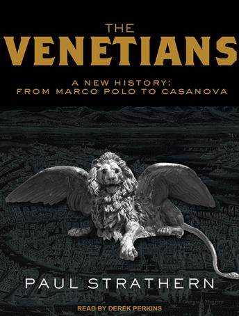 Venetians: A New History: From Marco Polo to Casanova, Audio book by Paul Strathern