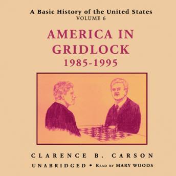 A Basic History of the United States, Vol. 6: America in Gridlock, 1985-1995, Clarence B. Carson