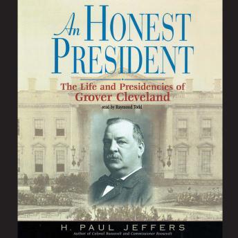 An Honest President: The Life and Presidencies of Grover Cleveland