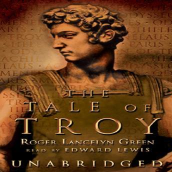 The Tale of Troy: Retold from the Ancient Authors
