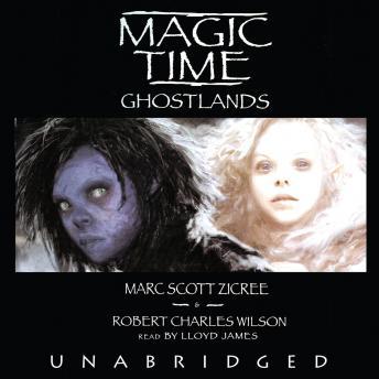 Magic Time: Ghostlands, Audio book by Marc Scott Zicree, Robert Charles Wilson