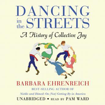 Dancing in the Streets: A History of Collective Joy, Barbara Ehrenreich