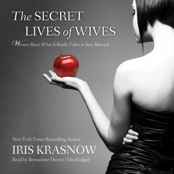 Secret Lives of Wives: Women Share What It Really Takes to Stay Married, Iris Krasnow