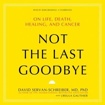 Not the Last Goodbye: On Life, Death, Healing, and Cancer, Ursula Gauthier, David Servan-Schreiber