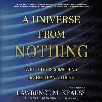 A Universe from Nothing: Why There Is Something Rather Than Nothing, Lawrence M. Krauss
