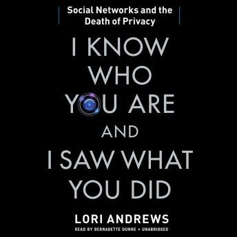 I Know Who You Are and I Saw What You Did: Social Networks and the Death of Privacy, Lori B. Andrews