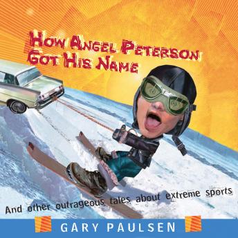 How Angel Peterson Got His Name: And Other Outrageous Tales about Extreme Sports sample.