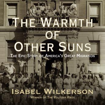 Warmth of Other Suns: The Epic Story of America's Great Migration, Isabel Wilkerson