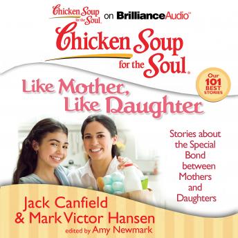 Chicken Soup for the Soul: Like Mother, Like Daughter: Stories about the Special Bond between Mothers and Daughters