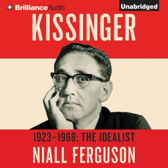 Kissinger: Volume I: 1923-1968: The Idealist, Niall Ferguson