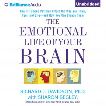 Emotional Life of Your Brain: How Its Unique Patterns Affect the Way You Think, Feel, and Live - and How You Can Change Them, Richard J. Davidson, Ph.D.