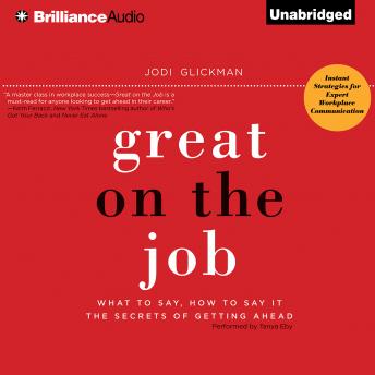 Great on the Job: What to Say, How to Say It. The Secrets of Getting Ahead.