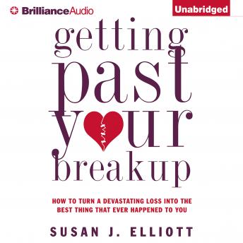 Getting Past Your Breakup: How to Turn a Devastating Loss into the Best Thing That Ever Happened to You