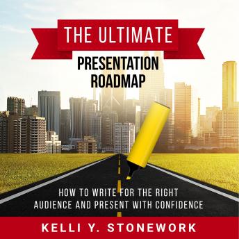 The Ultimate Presentation Roadmap: How to Write for the Right Audience and Present with Confidence.