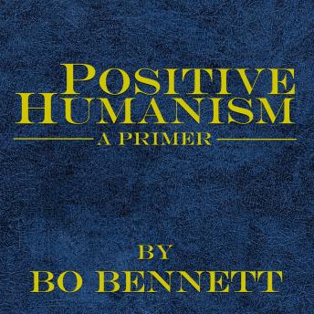 Download Positive Humanism: A Primer by Bo Bennett, Ph.D.