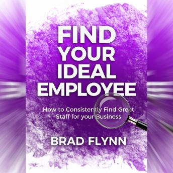 Find Your Ideal Employee: How to consistently find great staff for your business